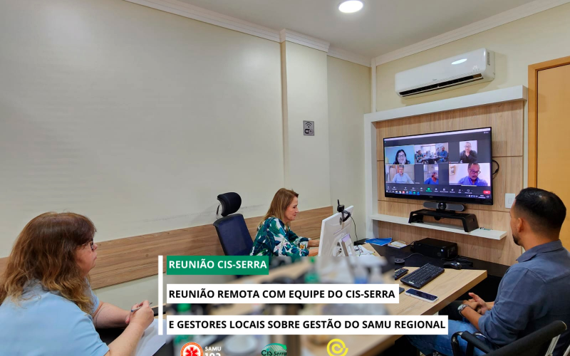 REUNIÃO REMOTA COM EQUIPE DO CISSERRA E GESTORES LOCAIS SOBRE GESTÃO DO SAMU REGIONAL